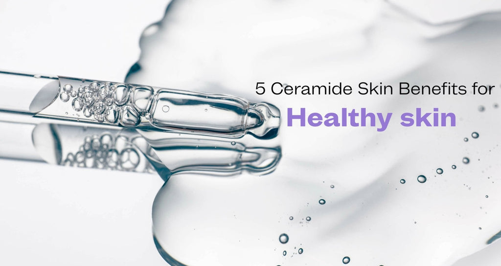 5 Ceramide Skin Benefits for Healthy Skin
