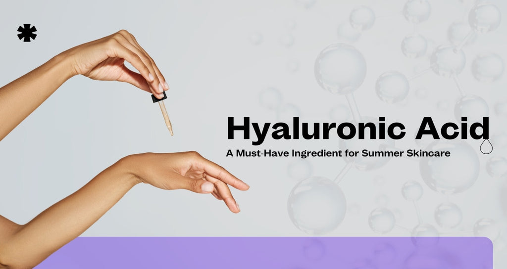 Hyaluronic Acid - A Must-Have Ingredient for Summer Skincare