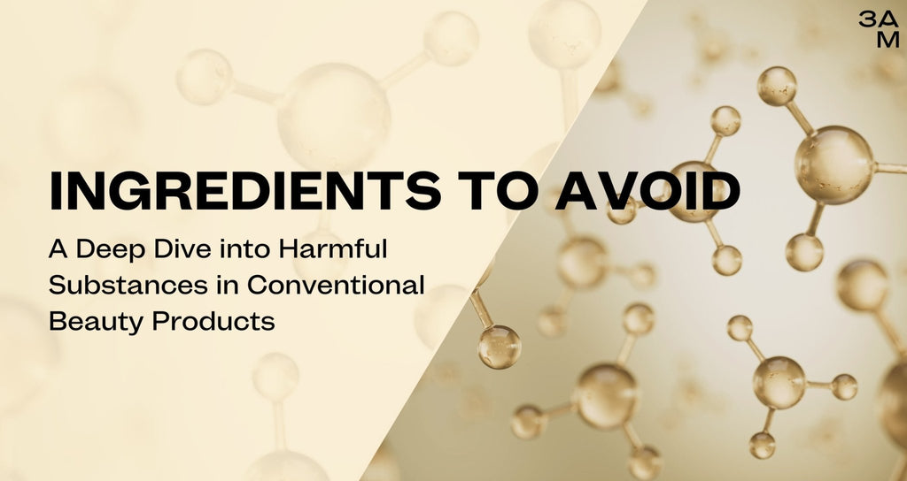 Ingredients to Avoid: A Deep Dive into Harmful Substances in Conventional Beauty Products