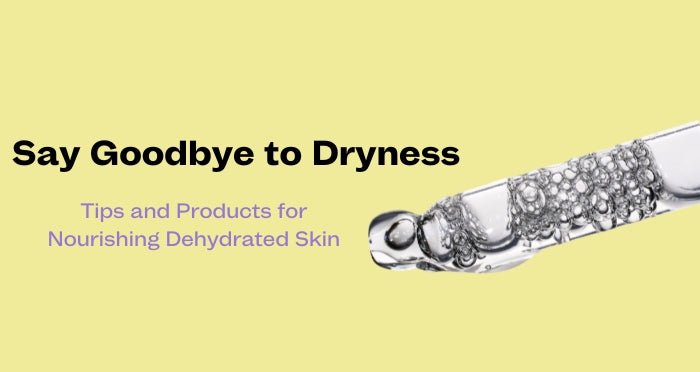 Say Goodbye to Dryness: Tips and Products for Nourishing Dehydrated Skin