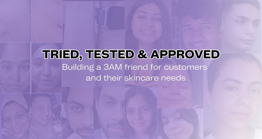 Tried, Tested & Approved- Building a 3AM friend for customers and their skincare needs