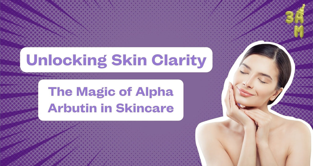Unlocking Skin Clarity: The Magic of Alpha Arbutin in Skincare