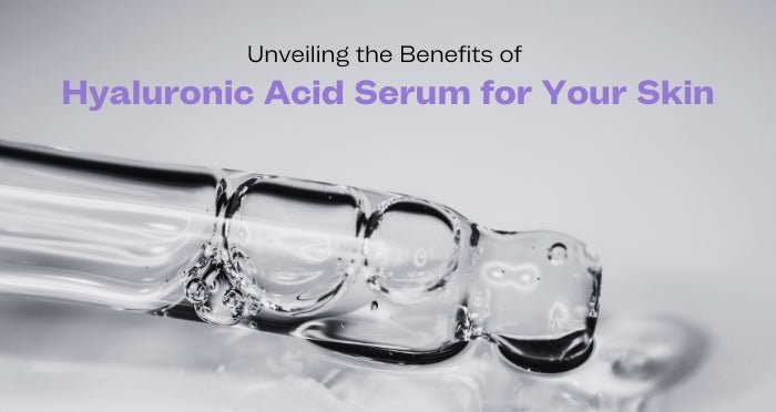 Unveiling the Benefits of Hyaluronic Acid Serum for Your Skin
