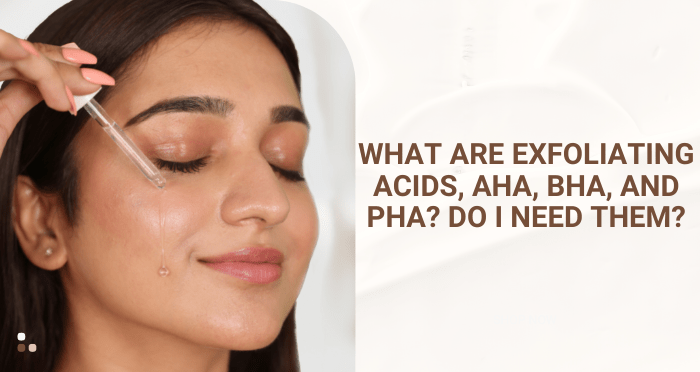What are Exfoliating Acids ,AHA, BHA, and PHA? Do I need to use them?