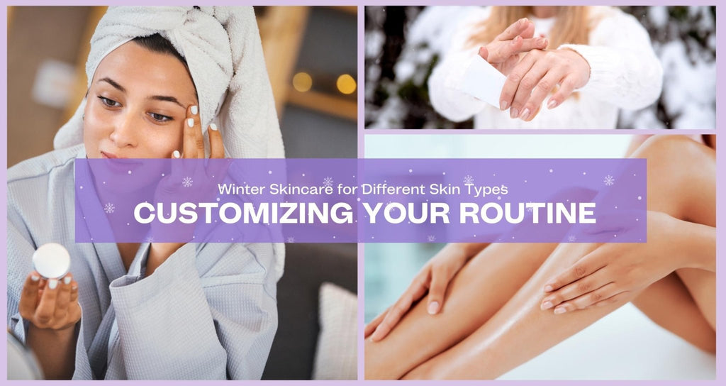 Winter Skincare for Different Skin Types: Customizing Your Routine